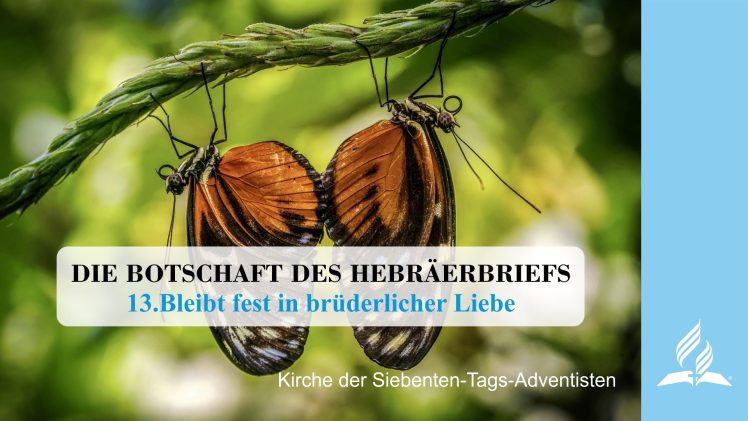 13.BLEIBT FEST IN BRÜDERLICHER LIEBE – DIE BOTSCHAFT DES HEBRÄERBRIEFS | Pastor Mag. Kurt Piesslinger
