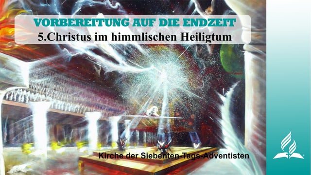 5.CHRISTUS IM HIMMLISCHEN HEILIGTUM – VORBEREITUNG AUF DIE ENDZEIT | Pastor Mag. Kurt Piesslinger
