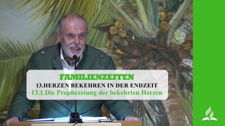 13.1 Die Prophezeiung der bekehrten Herzen – HERZEN BEKEHREN IN DER ENDZEIT | Pastor Mag. Kurt Piesslinger