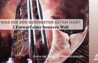 2.ENTWURF EINER BESSEREN WELT – WAS IHR DEN GERINGSTEN GETAN HABT | Pastor Mag. Kurt Piesslinger