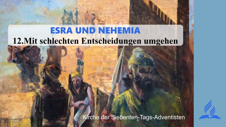 12.MIT SCHLECHTEN ENTSCHEIDUNGEN UMGEHEN – ESRA UND NEHEMIA | Pastor Mag. Kurt Piesslinger