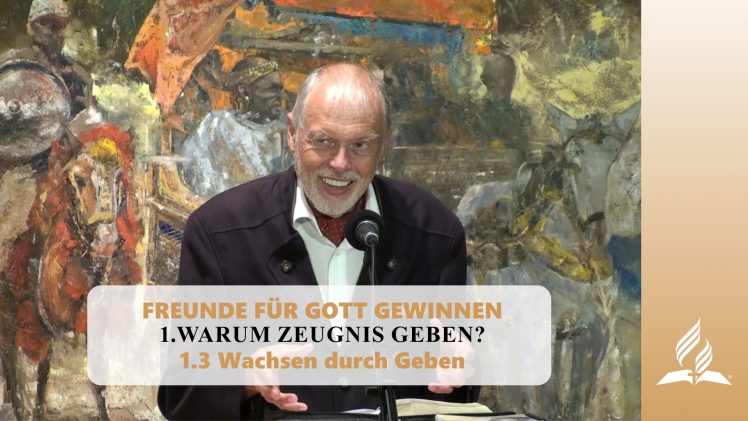 1.3 Wachsen durch Geben – WARUM ZEUGNIS GEBEN? | Pastor Mag. Kurt Piesslinger
