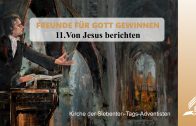 11.VON JESUS BERICHTEN – FREUNDE FÜR GOTT GEWINNEN | Pastor Mag. Kurt Piesslinger