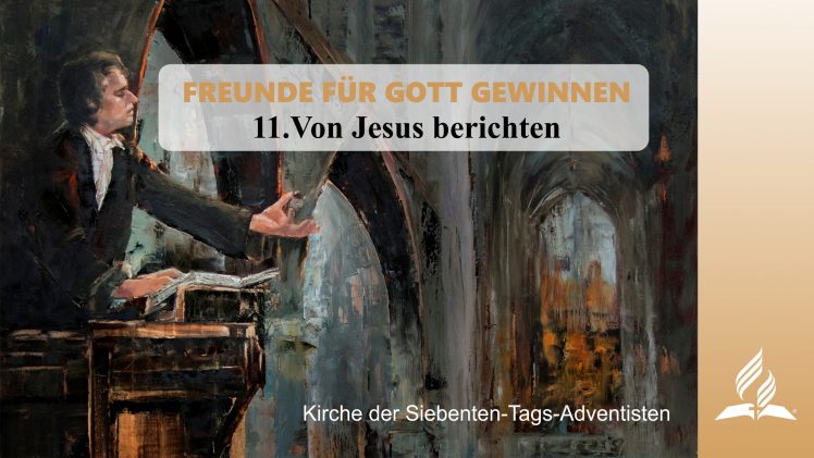 11.VON JESUS BERICHTEN – FREUNDE FÜR GOTT GEWINNEN | Pastor Mag. Kurt Piesslinger