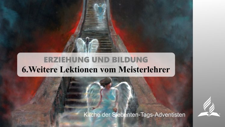 6.WEITERE LEKTIONEN VOM MEISTERLEHRER – ERZIEHUNG UND BILDUNG | Pastor Mag. Kurt Piesslinger