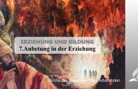 7.ANBETUNG IN DER ERZIEHUNG – ERZIEHUNG UND BILDUNG | Pastor Mag. Kurt Piesslinger