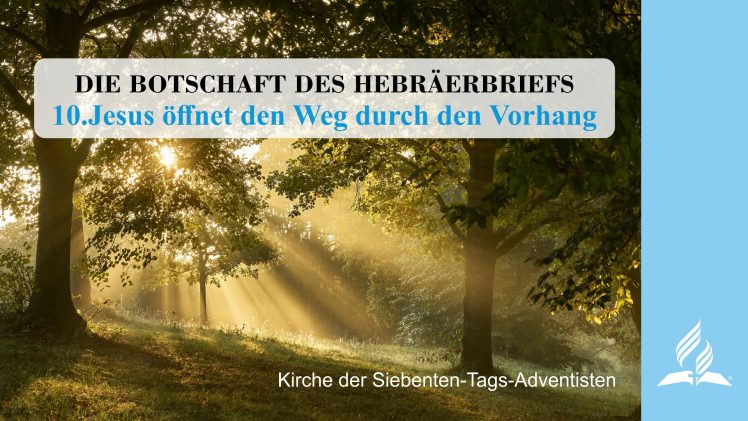 10.JESUS ÖFFNET DEN WEG DURCH DEN VORHANG – DIE BOTSCHAFT DES HEBRÄERBRIEFS | Pastor Mag. Kurt Piesslinger