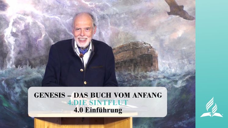 4.0 Einführung – DIE SINTFLUT | Pastor Mag. Kurt Piesslinger