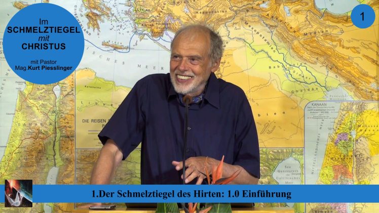 1.0 Einführung – DER SCHMELZTIEGEL DES HIRTEN | Pastor Mag. Kurt Piesslinger