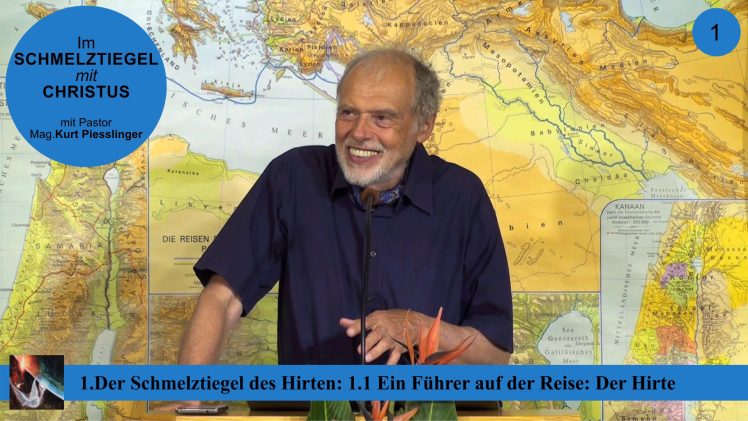 1.1 Ein Führer auf der Reise: Der Hirte – DER SCHMELZTIEGEL DES HIRTEN | Pastor Mag. Kurt Piesslinger