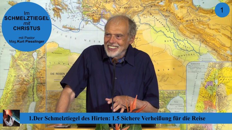 1.5 Sichere Verheißung für die Reise – DER SCHMELZTIEGEL DES HIRTEN | Pastor Mag. Kurt Piesslinger