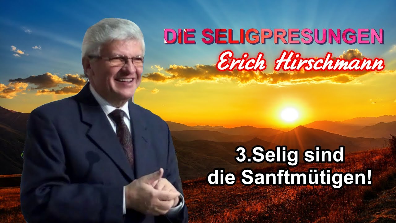 DIE SELIGPREISUNGEN – 3.Selig sind die Sanftmütigen ! | Pastor Erich Hirschmann