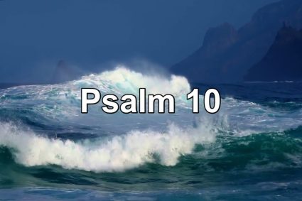 Psalm 10 – KLAGE ÜBER DEN VERZUG DER GÖTTLICHEN HILFE BEI DEM ÜBERMUT DER FEINDE UND GEBET UM ERRETTUNG DER UNTERDRÜCKTEN