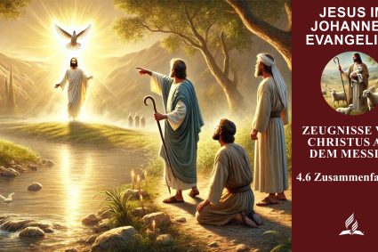 Lektion 4.Zeugnisse von Christus als dem Messias | 4.6 Zusammenfassung | JESUS IM JOHANNESEVANGELIUM | LEBENDIGES GLAUBENSLEBEN