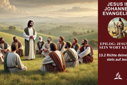 Lektion 13.Epilog: Jesus und sein Wort kennen | 13.2 Richte deine Augen stets auf Jesus | JESUS IM JOHANNESEVANGELIUM | LEBENDIGES GLAUBENSLEBEN