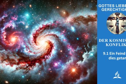 Lektion 9.Der kosmische Konflikt | 9.1 Ein Feind hat dies getan | GOTTES LIEBE UND GERECHTIGKEIT | LEBENDIGES GLAUBENSLEBEN