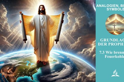 Lektion 7.Grundlagen der Prophetie | 7.3 Wie brennende Feuerkohlen | ANALOGIEN, BILDER, SYMBOLE | LEBENDIGES GLAUBENSLEBEN