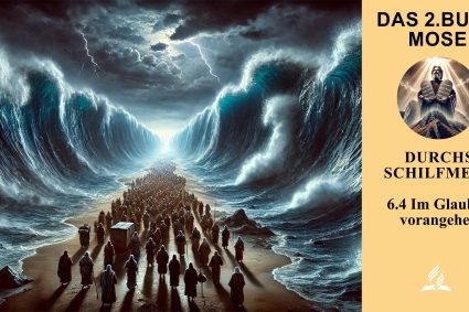 Lektion 6.Durchs Schilfmeer | 6.4 Im Glauben vorangehen | 🌊 DAS 2. BUCH MOSE | 🌱 LEBENDIGES GLAUBENSLEBEN