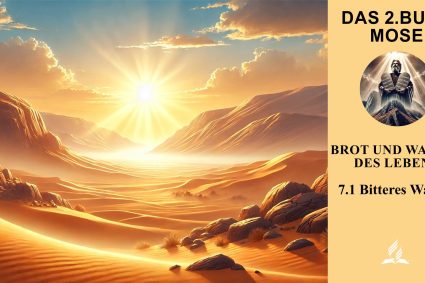 Lektion 7.Brot und Wasser des Lebens | 7.1 Bitteres Wasser | 🌊 DAS 2. BUCH MOSE | 🌱 LEBENDIGES GLAUBENSLEBEN