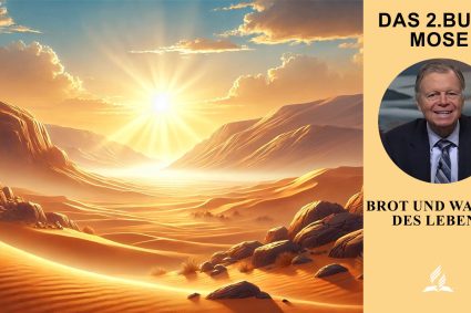 Das 2. Buch Mose – Lektion 7.Brot und Wasser des Lebens | Pastor Mark Finley
